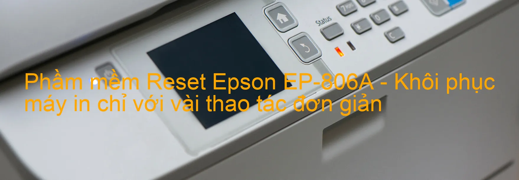 Phầm mềm Reset Epson EP-806A - Khôi phục máy in chỉ với vài thao tác đơn giản