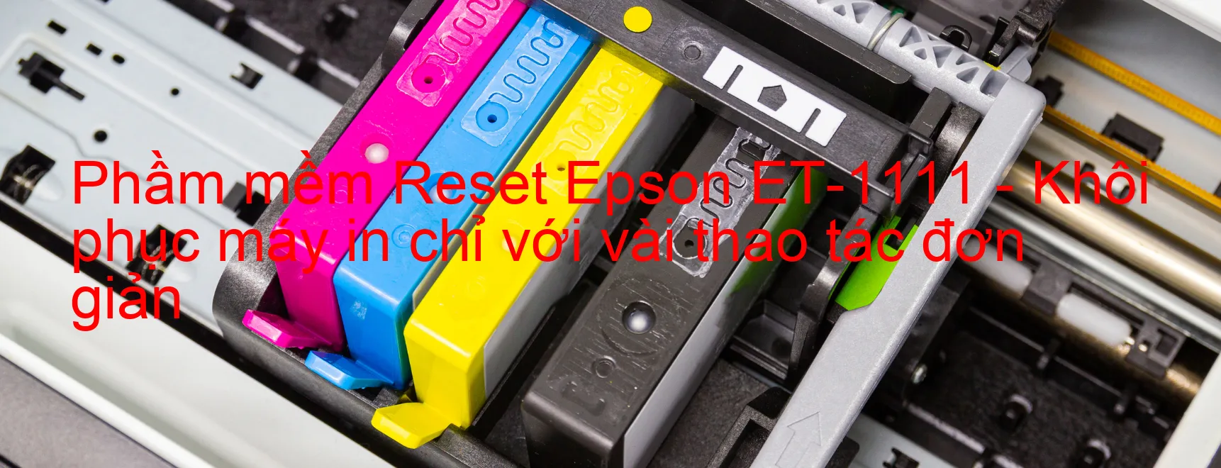 Phầm mềm Reset Epson ET-1111 - Khôi phục máy in chỉ với vài thao tác đơn giản