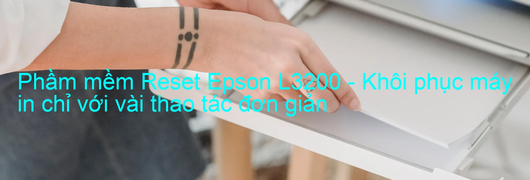 Phầm mềm Reset Epson L3200 - Khôi phục máy in chỉ với vài thao tác đơn giản