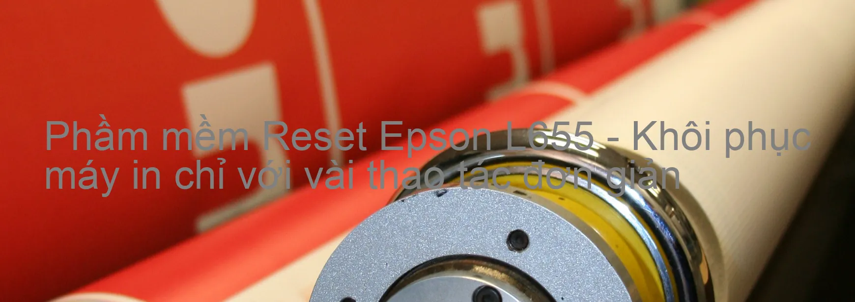 Phầm mềm Reset Epson L655 - Khôi phục máy in chỉ với vài thao tác đơn giản