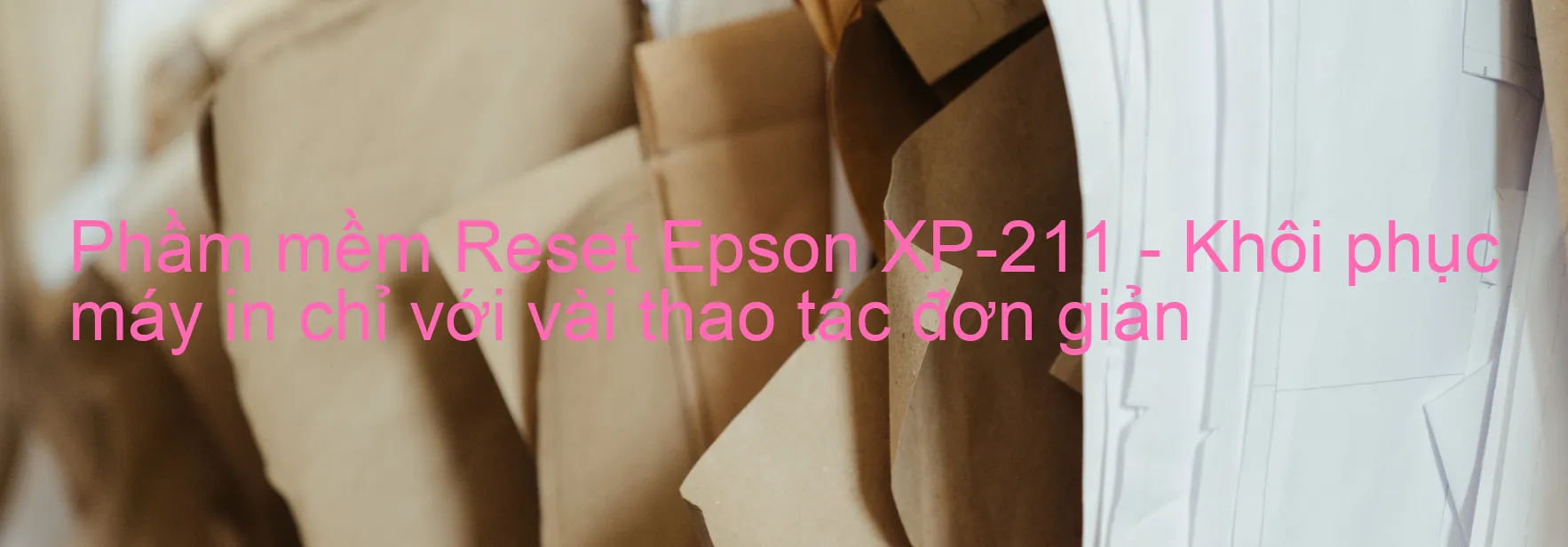 Phầm mềm Reset Epson XP-211 - Khôi phục máy in chỉ với vài thao tác đơn giản