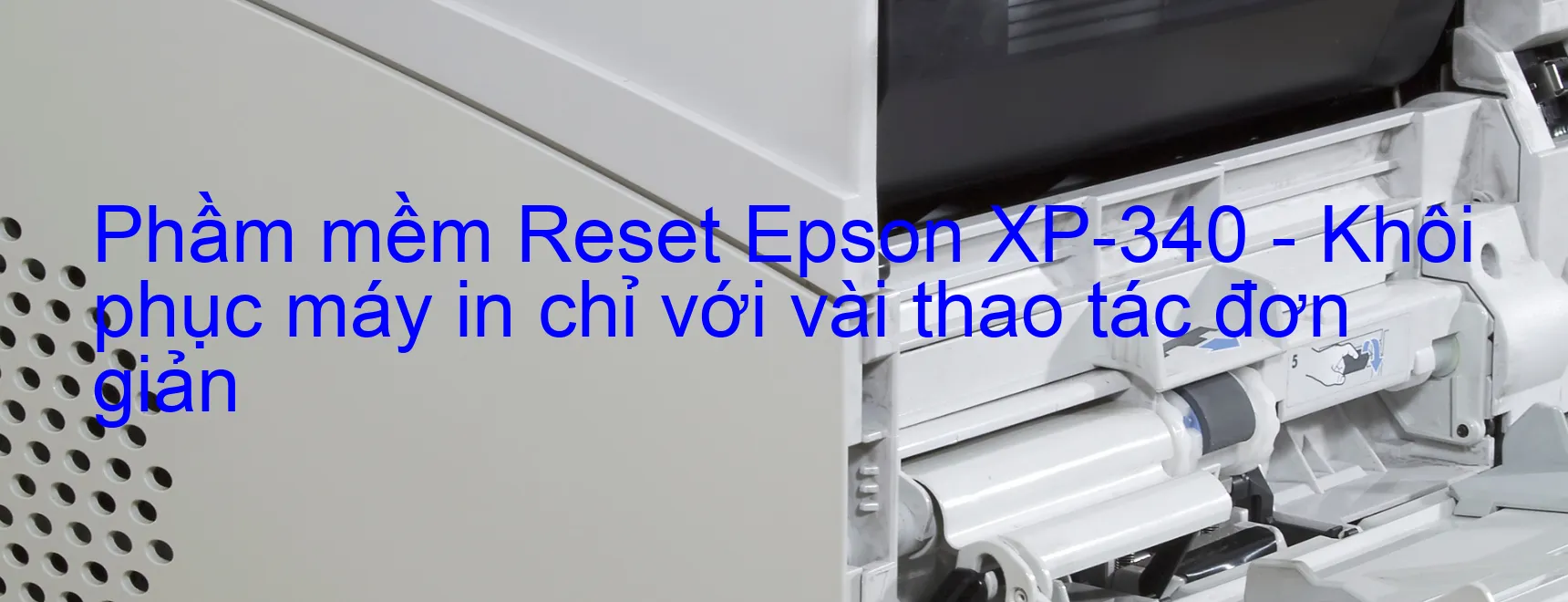 Phầm mềm Reset Epson XP-340 - Khôi phục máy in chỉ với vài thao tác đơn giản