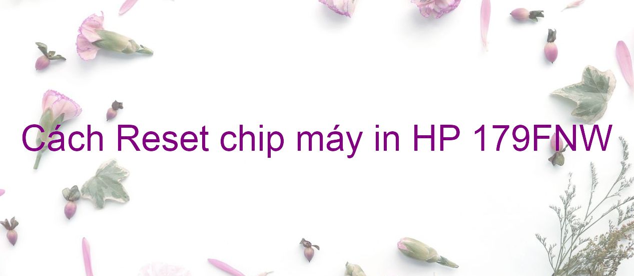 Cách Reset chip máy in HP 179FNW