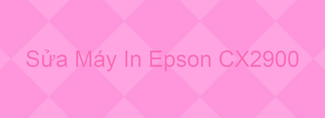 Sửa Máy In Epson CX2900 - Chuyên Nghiệp - Giá Rẻ