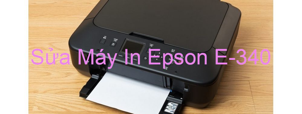 Sửa Máy In Epson E-340 - Chuyên Nghiệp - Giá Rẻ