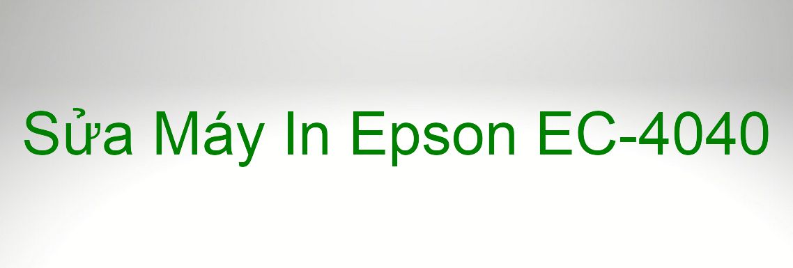 Sửa Máy In Epson EC-4040 - Chuyên Nghiệp - Giá Rẻ