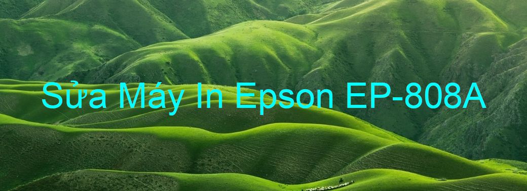 Sửa Máy In Epson EP-808A - Chuyên Nghiệp - Giá Rẻ