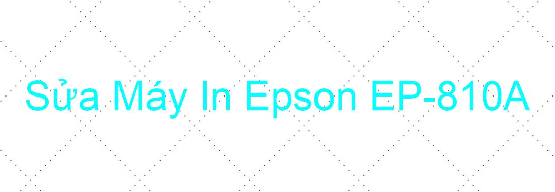 Sửa Máy In Epson EP-810A - Chuyên Nghiệp - Giá Rẻ
