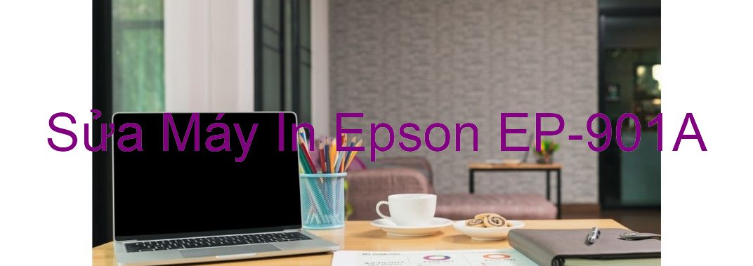 Sửa Máy In Epson EP-901A - Chuyên Nghiệp - Giá Rẻ