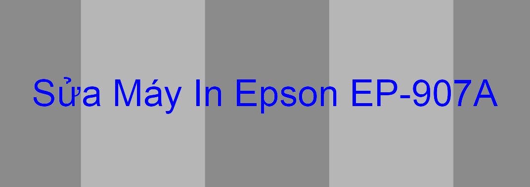 Sửa Máy In Epson EP-907A - Chuyên Nghiệp - Giá Rẻ