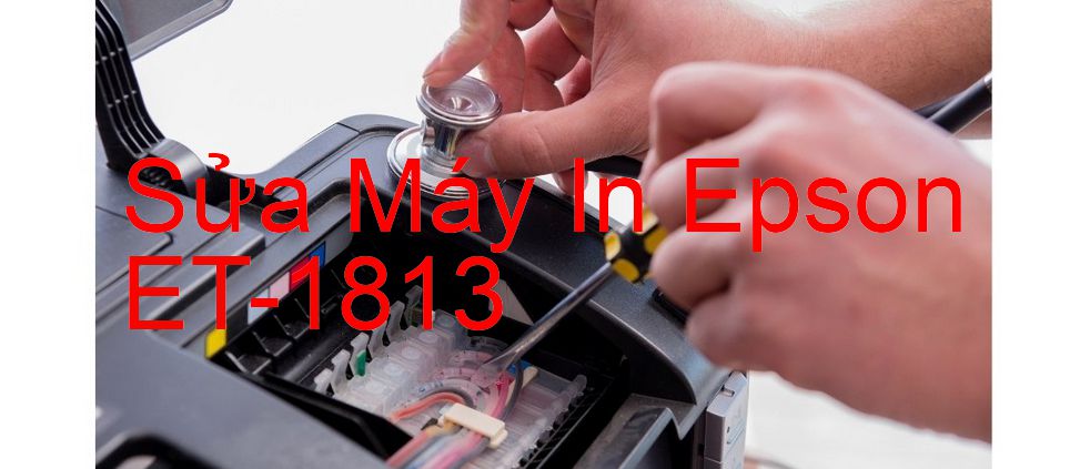Sửa Máy In Epson ET-1813 - Chuyên Nghiệp - Giá Rẻ