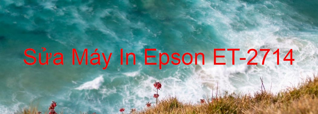 Sửa Máy In Epson ET-2714 - Chuyên Nghiệp - Giá Rẻ