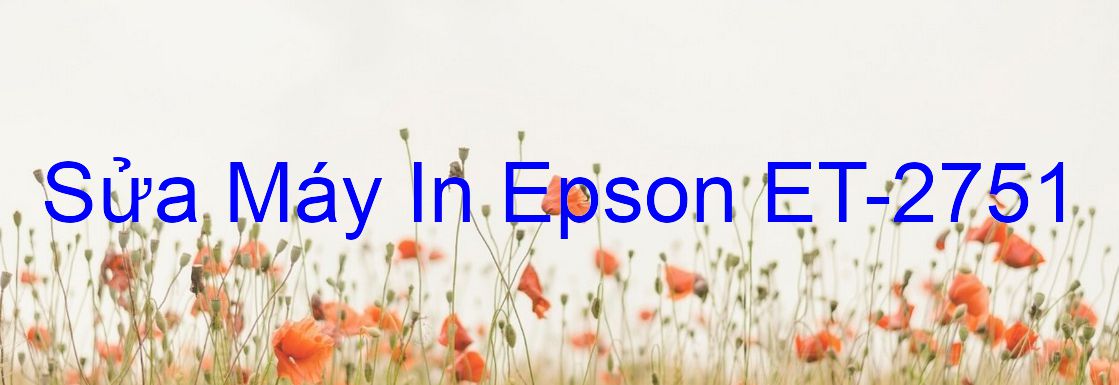Sửa Máy In Epson ET-2751 - Chuyên Nghiệp - Giá Rẻ