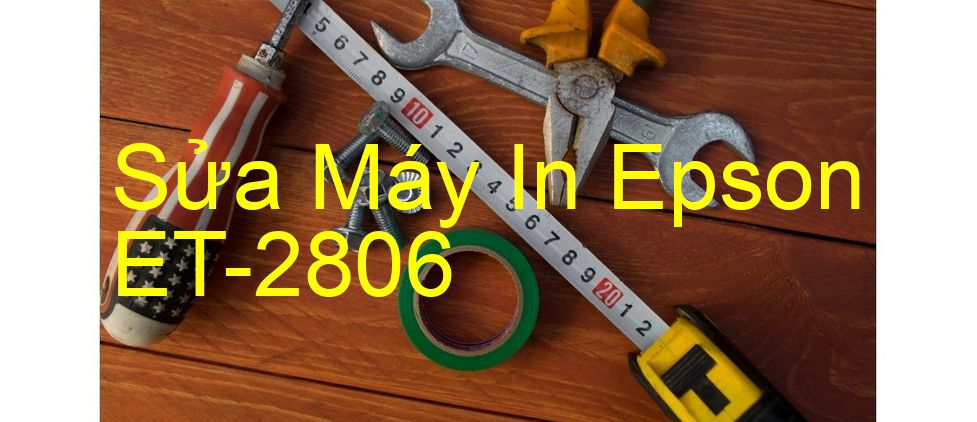 Sửa Máy In Epson ET-2806 - Chuyên Nghiệp - Giá Rẻ