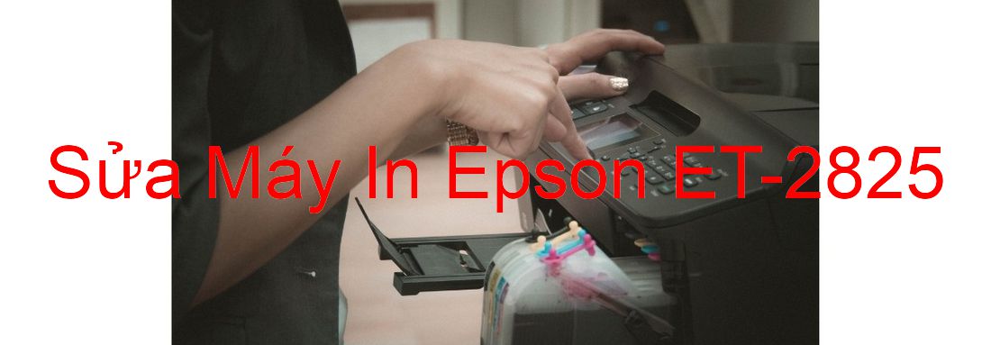 Sửa Máy In Epson ET-2825 - Chuyên Nghiệp - Giá Rẻ