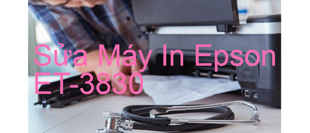 Sửa Máy In Epson ET-3830 - Chuyên Nghiệp - Giá Rẻ