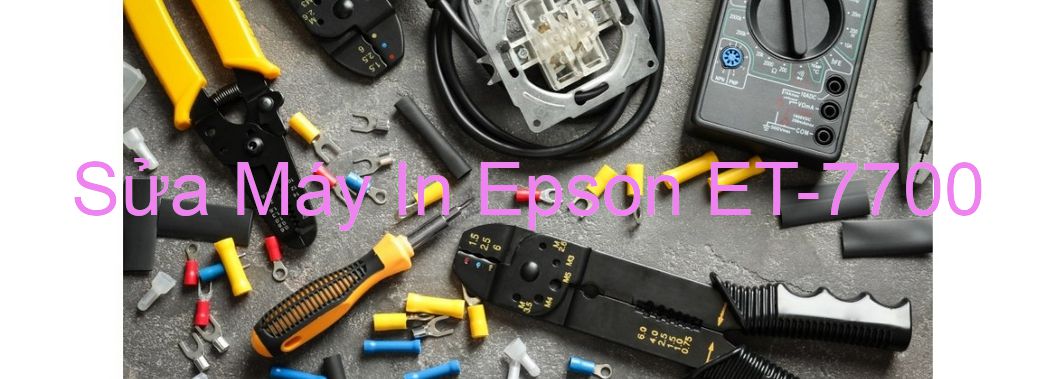 Sửa Máy In Epson ET-7700 - Chuyên Nghiệp - Giá Rẻ