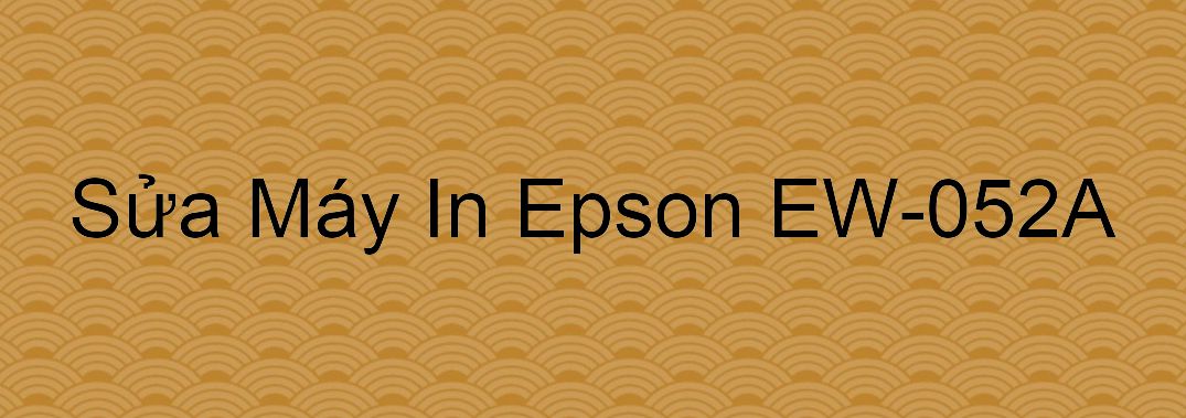 Sửa Máy In Epson EW-052A - Chuyên Nghiệp - Giá Rẻ