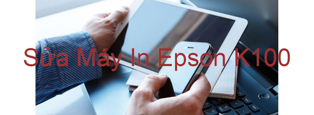 Sửa Máy In Epson K100 - Chuyên Nghiệp - Giá Rẻ