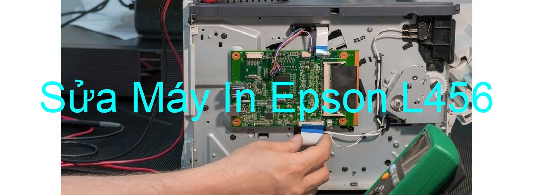 Sửa Máy In Epson L456 - Chuyên Nghiệp - Giá Rẻ