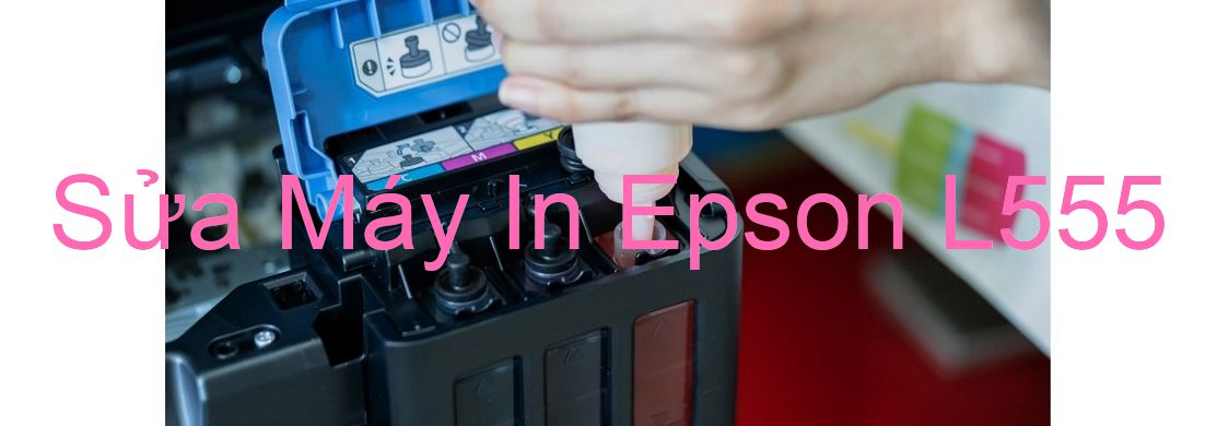 Sửa Máy In Epson L555 - Chuyên Nghiệp - Giá Rẻ