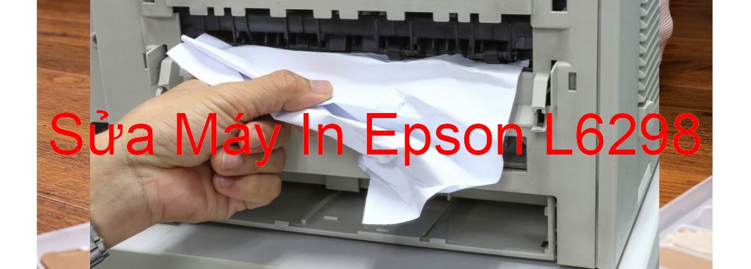 Sửa Máy In Epson L6298 - Chuyên Nghiệp - Giá Rẻ