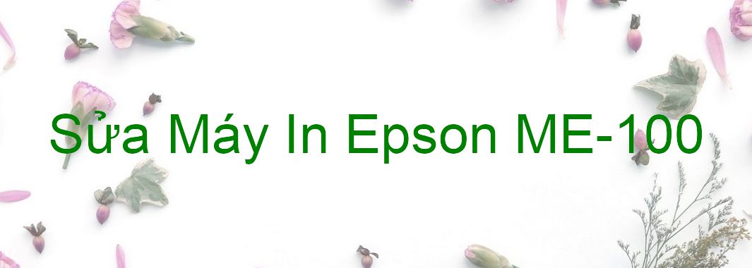 Sửa Máy In Epson ME-100 - Chuyên Nghiệp - Giá Rẻ