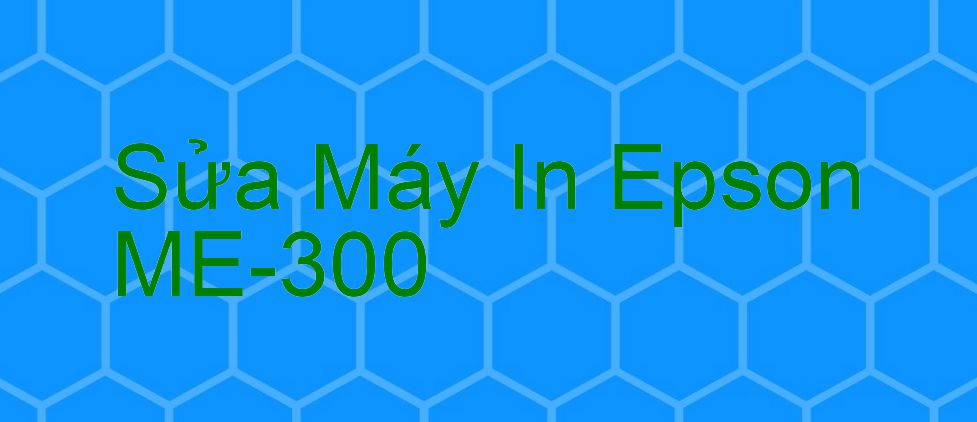 Sửa Máy In Epson ME-300 - Chuyên Nghiệp - Giá Rẻ