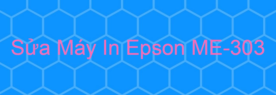 Sửa Máy In Epson ME-303 - Chuyên Nghiệp - Giá Rẻ