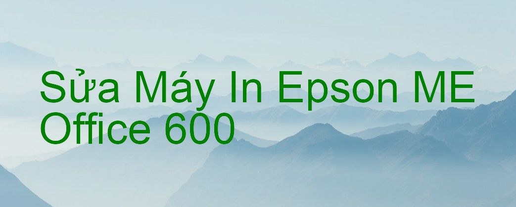 Sửa Máy In Epson ME Office 600 - Chuyên Nghiệp - Giá Rẻ