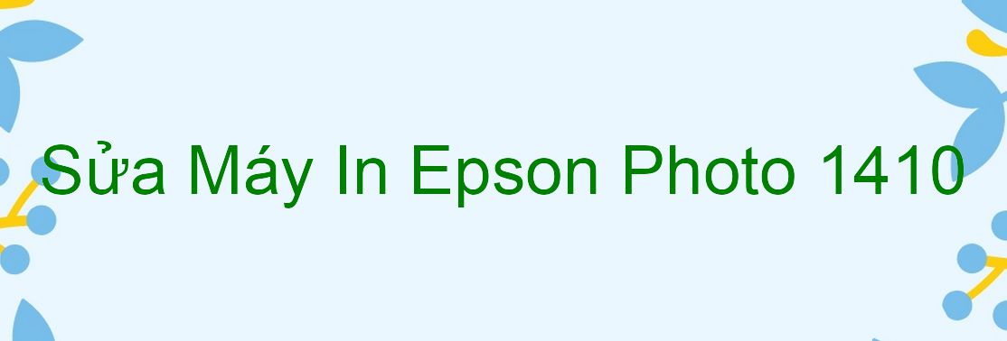 Sửa Máy In Epson Photo 1410 - Chuyên Nghiệp - Giá Rẻ