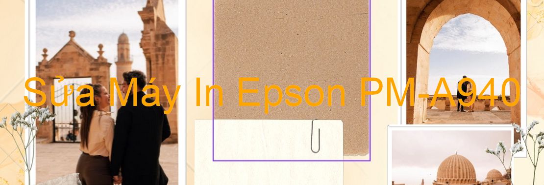 Sửa Máy In Epson PM-A940 - Chuyên Nghiệp - Giá Rẻ