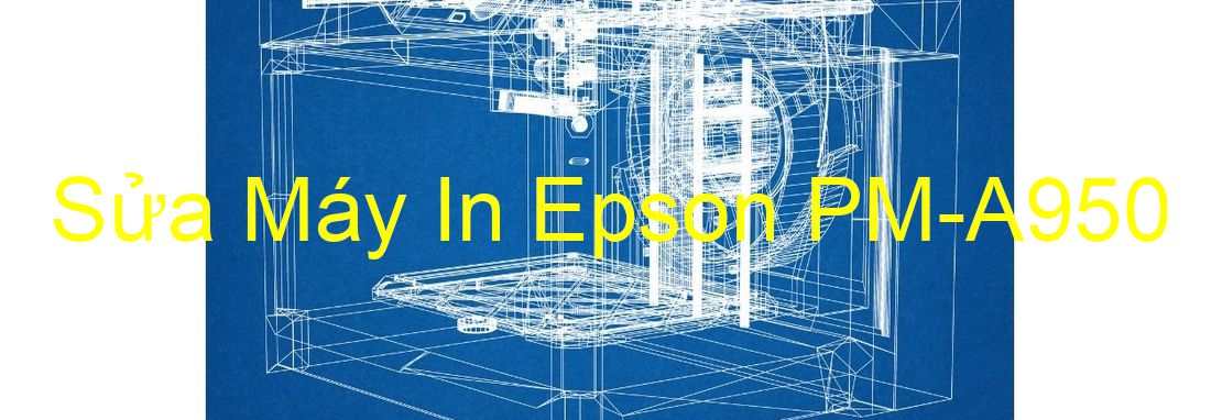 Sửa Máy In Epson PM-A950 - Chuyên Nghiệp - Giá Rẻ