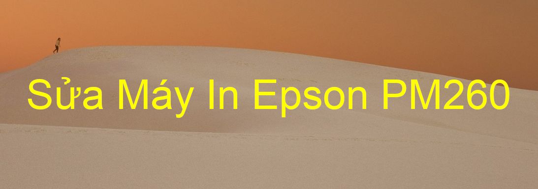 Sửa Máy In Epson PM260 - Chuyên Nghiệp - Giá Rẻ