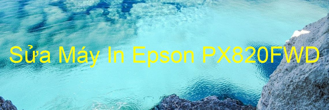 Sửa Máy In Epson PX820FWD - Chuyên Nghiệp - Giá Rẻ