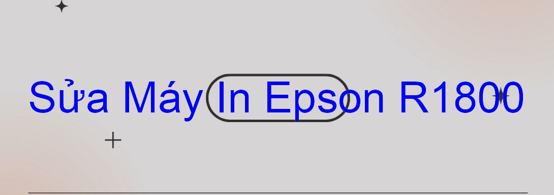Sửa Máy In Epson R1800 - Chuyên Nghiệp - Giá Rẻ