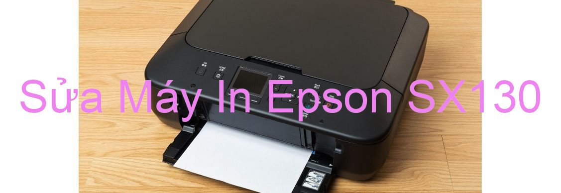 Sửa Máy In Epson SX130 - Chuyên Nghiệp - Giá Rẻ