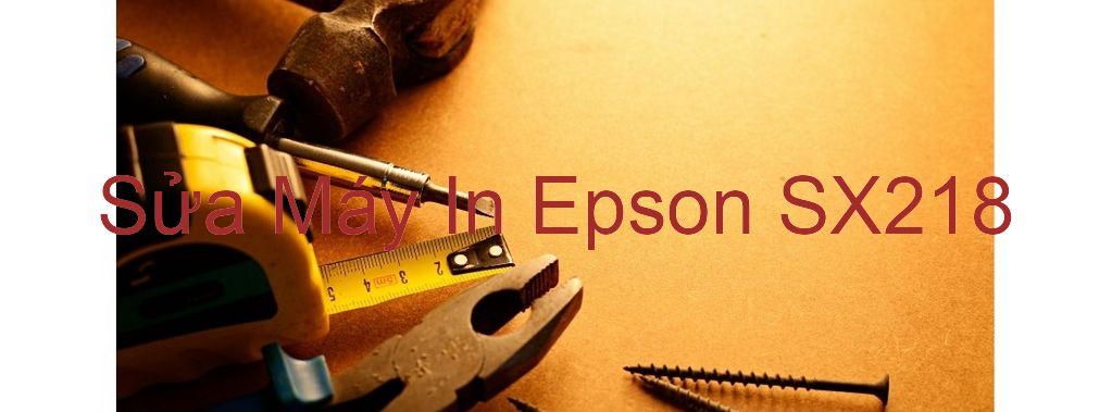 Sửa Máy In Epson SX218 - Chuyên Nghiệp - Giá Rẻ