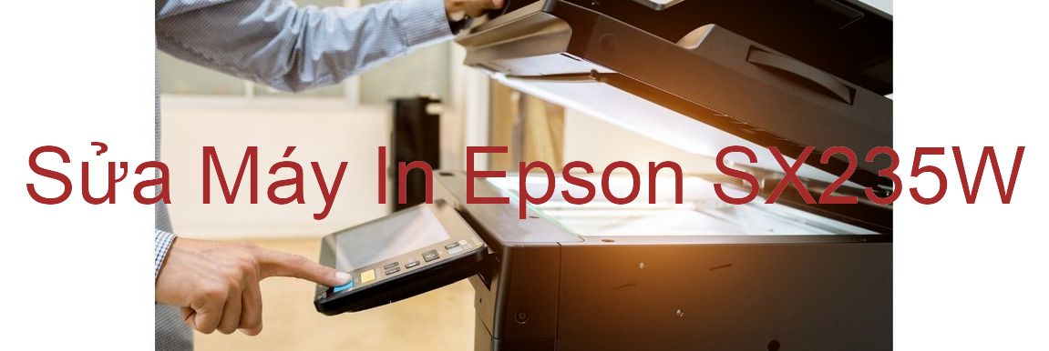 Sửa Máy In Epson SX235W - Chuyên Nghiệp - Giá Rẻ
