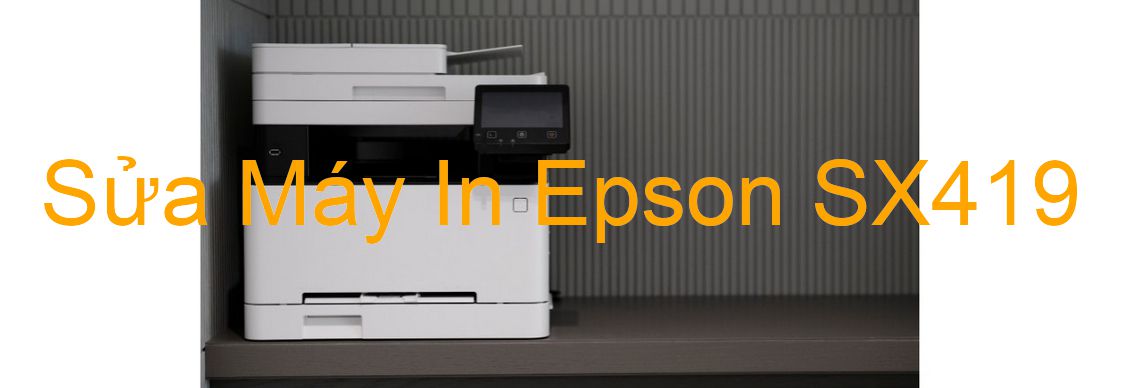 Sửa Máy In Epson SX419 - Chuyên Nghiệp - Giá Rẻ