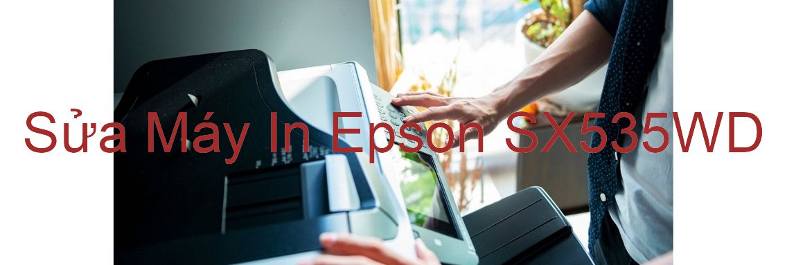 Sửa Máy In Epson SX535WD - Chuyên Nghiệp - Giá Rẻ