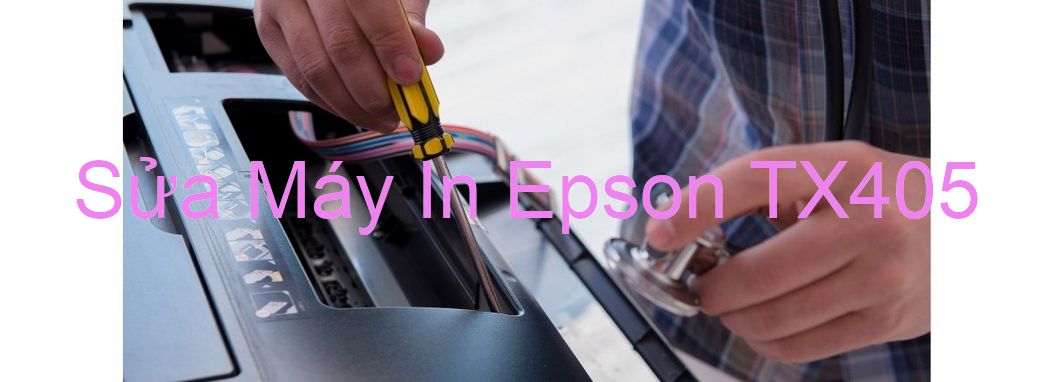 Sửa Máy In Epson TX405 - Chuyên Nghiệp - Giá Rẻ