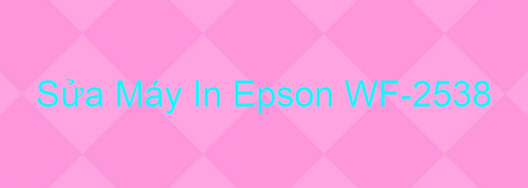 Sửa Máy In Epson WF-2538 - Chuyên Nghiệp - Giá Rẻ