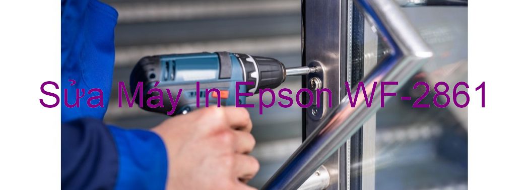 Sửa Máy In Epson WF-2861 - Chuyên Nghiệp - Giá Rẻ