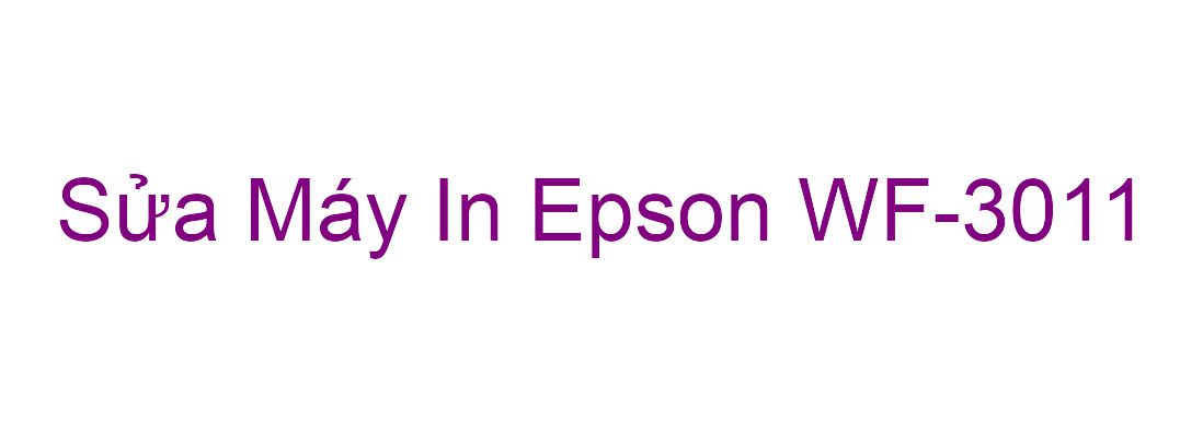 Sửa Máy In Epson WF-3011 - Chuyên Nghiệp - Giá Rẻ
