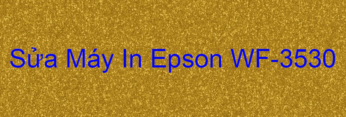 Sửa Máy In Epson WF-3530 - Chuyên Nghiệp - Giá Rẻ