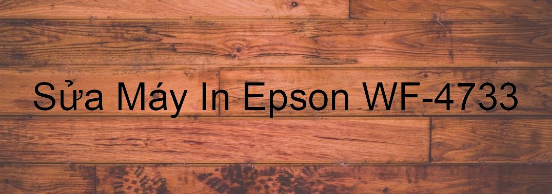 Sửa Máy In Epson WF-4733 - Chuyên Nghiệp - Giá Rẻ
