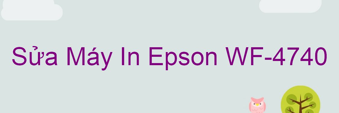 Sửa Máy In Epson WF-4740 - Chuyên Nghiệp - Giá Rẻ