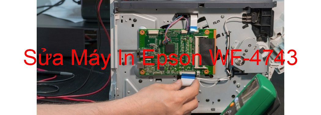 Sửa Máy In Epson WF-4743 - Chuyên Nghiệp - Giá Rẻ