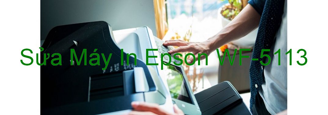 Sửa Máy In Epson WF-5113 - Chuyên Nghiệp - Giá Rẻ